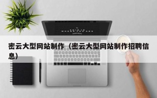 梅州密云大型网站制作（密云大型网站制作招聘信息）